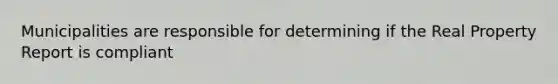 Municipalities are responsible for determining if the Real Property Report is compliant