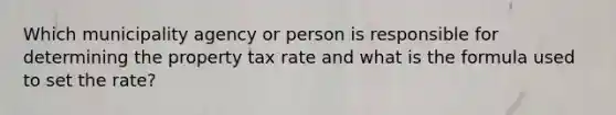 Which municipality agency or person is responsible for determining the property tax rate and what is the formula used to set the rate?