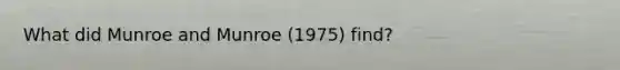 What did Munroe and Munroe (1975) find?