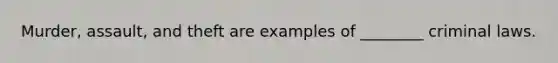 Murder, assault, and theft are examples of ________ criminal laws.