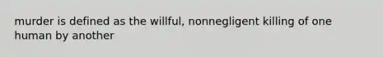 murder is defined as the willful, nonnegligent killing of one human by another