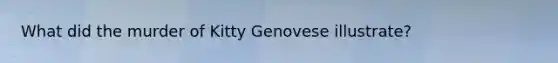 What did the murder of Kitty Genovese illustrate?