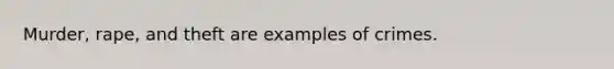 Murder, rape, and theft are examples of crimes.​