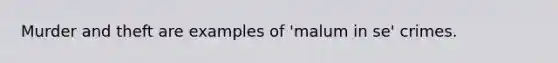 Murder and theft are examples of 'malum in se' crimes.