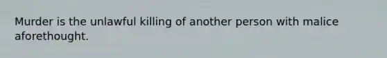 Murder is the unlawful killing of another person with malice aforethought.