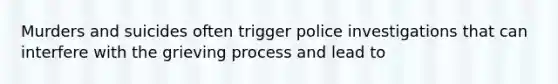 Murders and suicides often trigger police investigations that can interfere with the grieving process and lead to