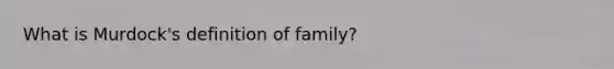 What is Murdock's definition of family?