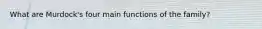 What are Murdock's four main functions of the family?