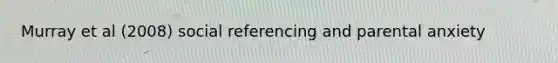Murray et al (2008) social referencing and parental anxiety
