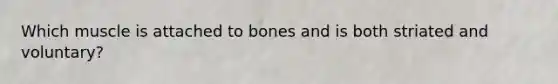 Which muscle is attached to bones and is both striated and voluntary?