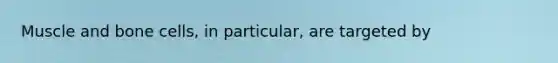 Muscle and bone cells, in particular, are targeted by