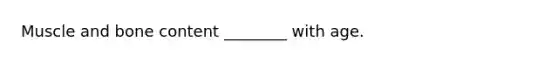 Muscle and bone content ________ with age.