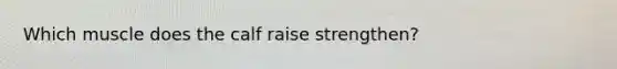 Which muscle does the calf raise strengthen?