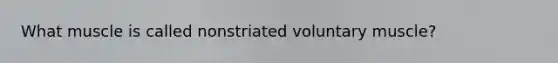 What muscle is called nonstriated voluntary muscle?