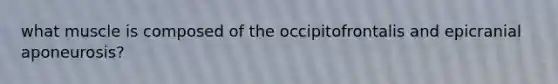 what muscle is composed of the occipitofrontalis and epicranial aponeurosis?