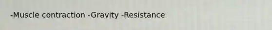 -Muscle contraction -Gravity -Resistance