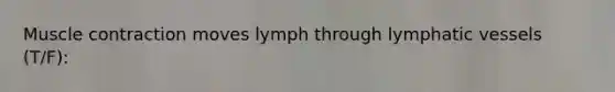 <a href='https://www.questionai.com/knowledge/k0LBwLeEer-muscle-contraction' class='anchor-knowledge'>muscle contraction</a> moves lymph through <a href='https://www.questionai.com/knowledge/ki6sUebkzn-lymphatic-vessels' class='anchor-knowledge'>lymphatic vessels</a> (T/F):