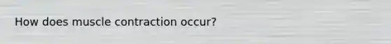 How does <a href='https://www.questionai.com/knowledge/k0LBwLeEer-muscle-contraction' class='anchor-knowledge'>muscle contraction</a> occur?