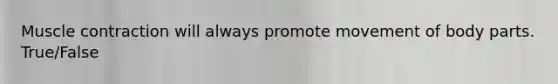 <a href='https://www.questionai.com/knowledge/k0LBwLeEer-muscle-contraction' class='anchor-knowledge'>muscle contraction</a> will always promote movement of body parts. True/False