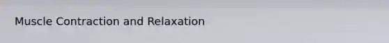 <a href='https://www.questionai.com/knowledge/k0LBwLeEer-muscle-contraction' class='anchor-knowledge'>muscle contraction</a> and Relaxation