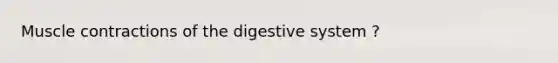 <a href='https://www.questionai.com/knowledge/k0LBwLeEer-muscle-contraction' class='anchor-knowledge'>muscle contraction</a>s of the digestive system ?