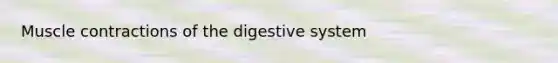 Muscle contractions of the digestive system