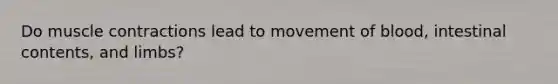 Do muscle contractions lead to movement of blood, intestinal contents, and limbs?