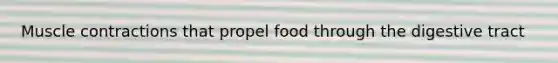 <a href='https://www.questionai.com/knowledge/k0LBwLeEer-muscle-contraction' class='anchor-knowledge'>muscle contraction</a>s that propel food through the digestive tract