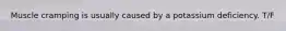 Muscle cramping is usually caused by a potassium deficiency. T/F
