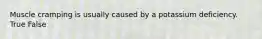 Muscle cramping is usually caused by a potassium deficiency. True False