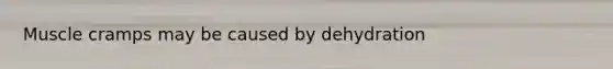 Muscle cramps may be caused by dehydration