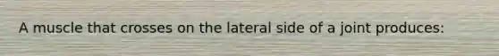 A muscle that crosses on the lateral side of a joint produces: