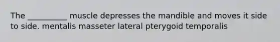 The __________ muscle depresses the mandible and moves it side to side. mentalis masseter lateral pterygoid temporalis