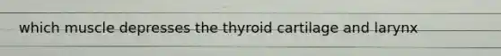 which muscle depresses the thyroid cartilage and larynx