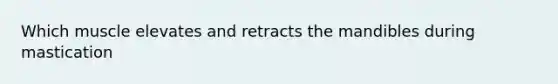 Which muscle elevates and retracts the mandibles during mastication