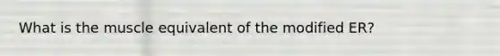What is the muscle equivalent of the modified ER?