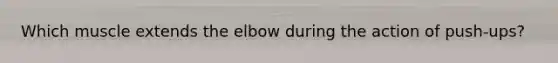 Which muscle extends the elbow during the action of push-ups?