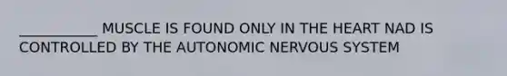 ___________ MUSCLE IS FOUND ONLY IN <a href='https://www.questionai.com/knowledge/kya8ocqc6o-the-heart' class='anchor-knowledge'>the heart</a> NAD IS CONTROLLED BY <a href='https://www.questionai.com/knowledge/kMqcwgxBsH-the-autonomic-nervous-system' class='anchor-knowledge'>the autonomic nervous system</a>