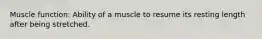 Muscle function: Ability of a muscle to resume its resting length after being stretched.