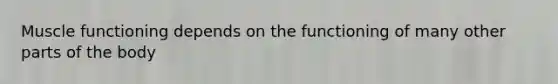 Muscle functioning depends on the functioning of many other parts of the body