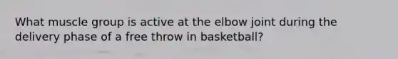 What muscle group is active at the elbow joint during the delivery phase of a free throw in basketball?