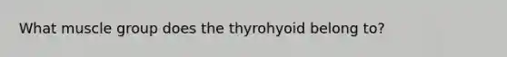 What muscle group does the thyrohyoid belong to?