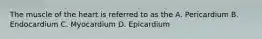 The muscle of the heart is referred to as the A. Pericardium B. Endocardium C. Myocardium D. Epicardium
