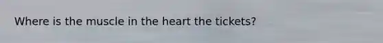 Where is the muscle in the heart the tickets?