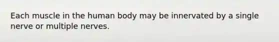 Each muscle in the human body may be innervated by a single nerve or multiple nerves.