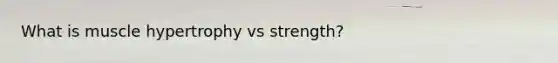 What is muscle hypertrophy vs strength?