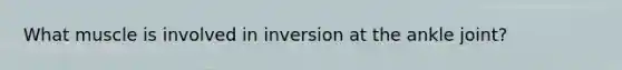 What muscle is involved in inversion at the ankle joint?