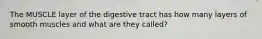 The MUSCLE layer of the digestive tract has how many layers of smooth muscles and what are they called?