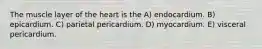 The muscle layer of the heart is the A) endocardium. B) epicardium. C) parietal pericardium. D) myocardium. E) visceral pericardium.