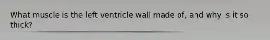 What muscle is the left ventricle wall made of, and why is it so thick?